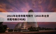2021年北京市尾号限行（2021年北京市尾号限行时间）