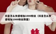 抖音怎么快速增加1000粉丝（抖音怎么快速增加1000粉丝数量）