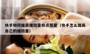快手如何提高播放量和点赞量（快手怎么提高自己的播放量）