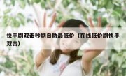 快手刷双击秒刷自助最低价（在线低价刷快手双击）