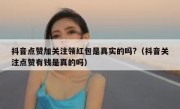 抖音点赞加关注领红包是真实的吗?（抖音关注点赞有钱是真的吗）