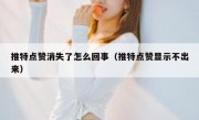 推特点赞消失了怎么回事（推特点赞显示不出来）