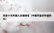 抖音十大外国人主播排名（中国抖音的外国网红）