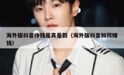 海外版抖音挣钱是真是假（海外版抖音如何赚钱）