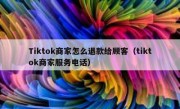 Tiktok商家怎么退款给顾客（tiktok商家服务电话）