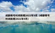 成都限号时间新规2021年9月（成都限号时间新规2021年9月）