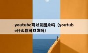 youtube可以发图片吗（youtube什么都可以发吗）