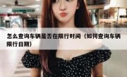 怎么查询车辆是否在限行时间（如何查询车辆限行日期）
