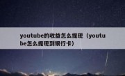 youtube的收益怎么提现（youtube怎么提现到银行卡）