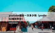 youtube播放一次多少钱（youtube播放单价）