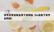 快手点赞自助业务下单网站（ks自助下单平台网站）