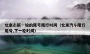 北京市新一轮的尾号限行时间（北京汽车限行尾号,下一轮时间）