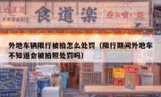 外地车辆限行被拍怎么处罚（限行期间外地车不知道会被拍照处罚吗）
