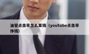 油管点击率怎么算钱（youtube点击率挣钱）
