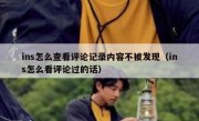 ins怎么查看评论记录内容不被发现（ins怎么看评论过的话）