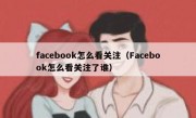 facebook怎么看关注（Facebook怎么看关注了谁）