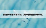 国外代理服务器网站（国外服务器代理软件）