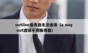 outline服务器无法连接（a way out连接不到服务器）