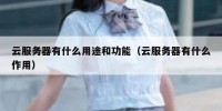 云服务器有什么用途和功能（云服务器有什么作用）