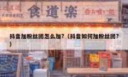 抖音加粉丝团怎么加?（抖音如何加粉丝团?）