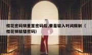 樱花密码锁重置密码后,要是输入时间限制（樱花锁输错密码）