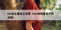 ins怎么看自己点赞（ins如何看自己的点赞）