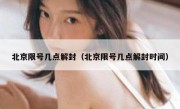 北京限号几点解封（北京限号几点解封时间）