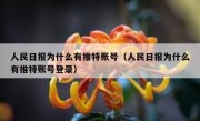 人民日报为什么有推特账号（人民日报为什么有推特账号登录）