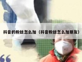 抖音的粉丝怎么加（抖音粉丝怎么加朋友）