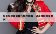 公众号粉丝量排行榜在哪看（公众号粉丝量查询）
