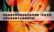 抖音免费点赞在线自助平台有哪些（抖音免费点赞在线自助平台有哪些可靠）