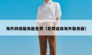 海外网络服务器免费（免费连接海外服务器）