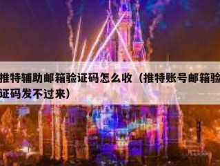 推特辅助邮箱验证码怎么收（推特账号邮箱验证码发不过来）