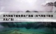 天气预报下载免费无广告版（天气预报下载官方无广告）