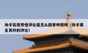 快手出现奇怪评论是怎么回事啊视频（快手莫名其妙的评论）
