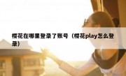 樱花在哪里登录了账号（樱花play怎么登录）