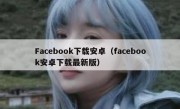 Facebook下载安卓（facebook安卓下载最新版）