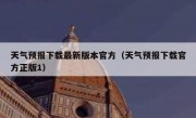 天气预报下载最新版本官方（天气预报下载官方正版1）