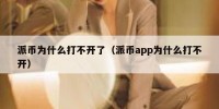 派币为什么打不开了（派币app为什么打不开）