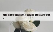 推特点赞有限制吗怎么解除啊（推特点赞业务）