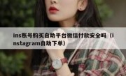 ins账号购买自助平台微信付款安全吗（instagram自助下单）