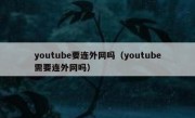 youtube要连外网吗（youtube需要连外网吗）