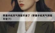 苹果手机天气预报不准了（苹果手机天气预报不见了）