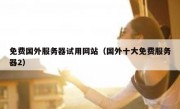 免费国外服务器试用网站（国外十大免费服务器2）