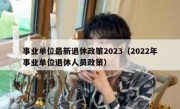 事业单位最新退休政策2023（2022年事业单位退休人员政策）