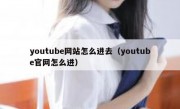 youtube网站怎么进去（youtube官网怎么进）
