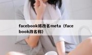 facebook将改名meta（facebook改名称）