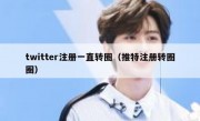 twitter注册一直转圈（推特注册转圈圈）