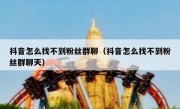 抖音怎么找不到粉丝群聊（抖音怎么找不到粉丝群聊天）
