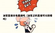 油管直播会有重播吗（油管上的直播可以回看吗）